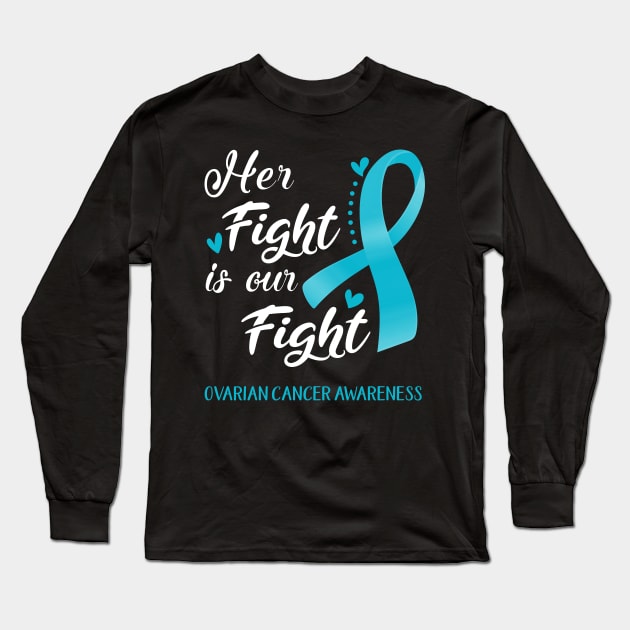 Her Fight is Our Fight Ovarian Cancer Awareness Support Ovarian Cancer Warrior Gifts Long Sleeve T-Shirt by ThePassion99